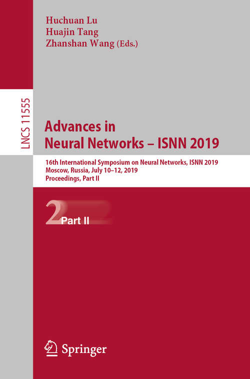 Book cover of Advances in Neural Networks – ISNN 2019: 16th International Symposium on Neural Networks, ISNN 2019, Moscow, Russia, July 10–12, 2019, Proceedings, Part II (1st ed. 2019) (Lecture Notes in Computer Science #11555)