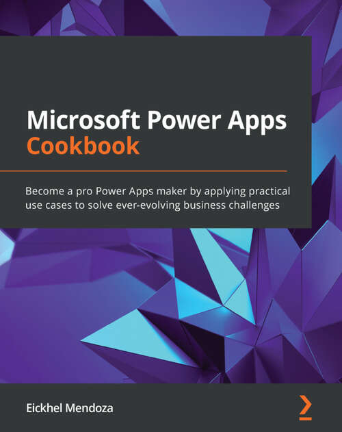 Book cover of Microsoft Power Apps Cookbook: Become a pro Power Apps maker by applying practical use cases to solve ever-evolving business challenges (1)