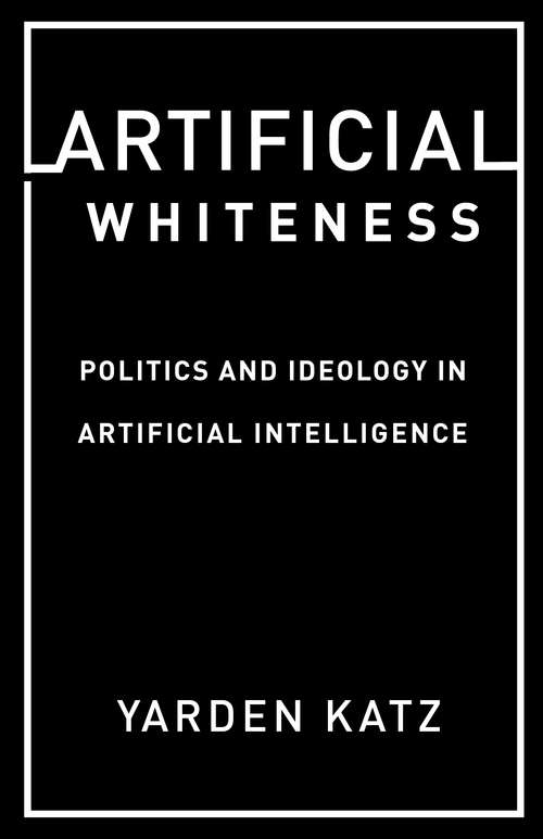 Book cover of Artificial Whiteness: Politics and Ideology in Artificial Intelligence