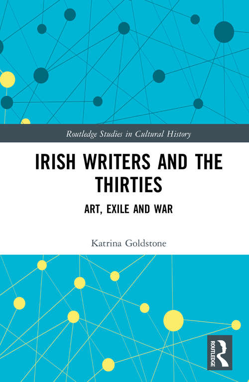 Book cover of Irish Writers and the Thirties: Art, Exile and War (Routledge Studies in Cultural History #99)