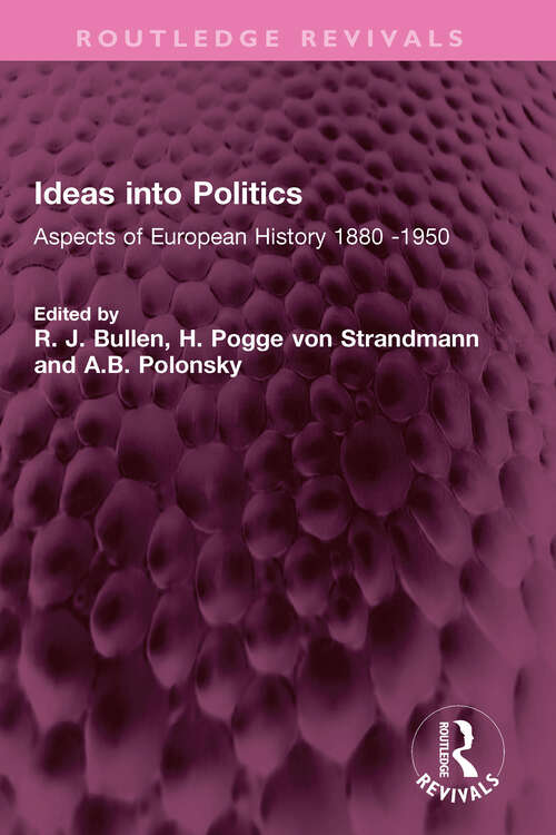Book cover of Ideas into Politics: Aspects of European History 1880- 1950 (Routledge Revivals)