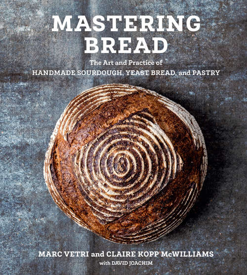 Book cover of Mastering Bread: The Art and Practice of Handmade Sourdough, Yeast Bread, and Pastry [A Baking Book]