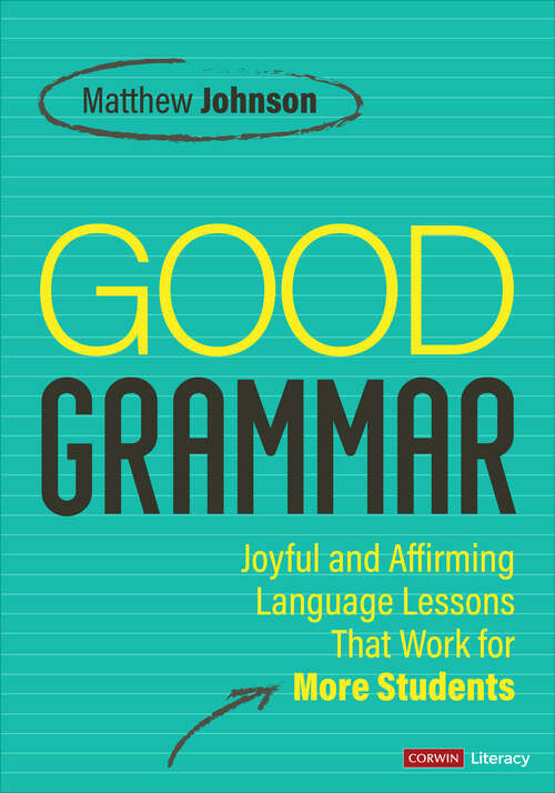 Book cover of Good Grammar [Grades 6-12]: Joyful and Affirming Language Lessons That Work for More Students (Corwin Literacy)