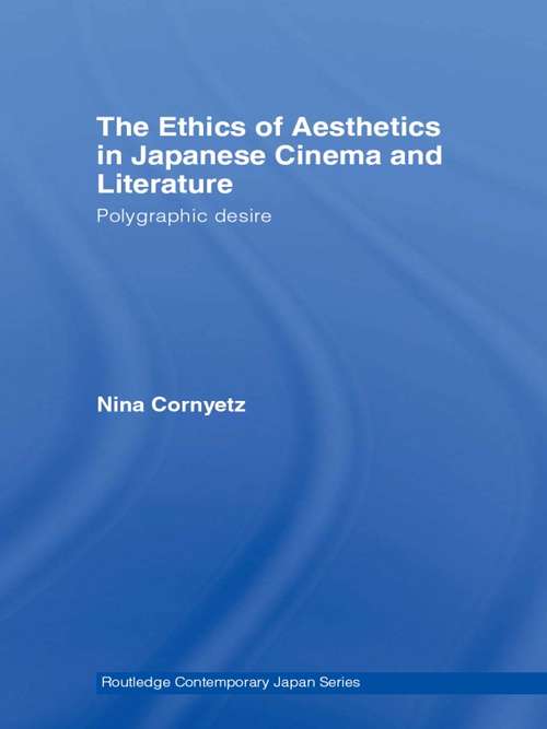 Book cover of The Ethics of Aesthetics in Japanese Cinema and Literature: Polygraphic Desire (Routledge Contemporary Japan Series: Vol. 10)