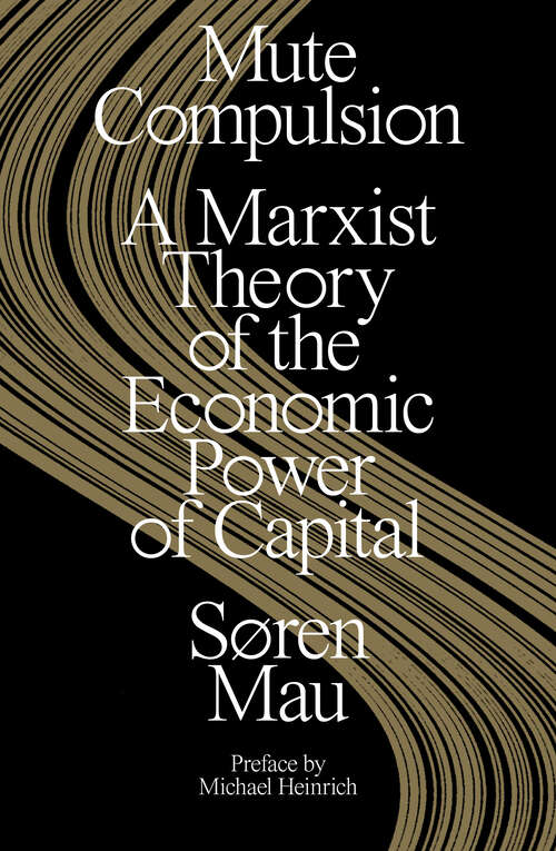 Book cover of Mute Compulsion: A Marxist Theory of the Economic Power of Capital