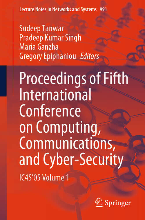 Book cover of Proceedings of Fifth International Conference on Computing, Communications, and Cyber-Security: IC4S’05 Volume 1 (2024) (Lecture Notes in Networks and Systems #991)