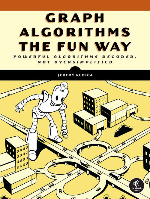 Book cover of Graph Algorithms the Fun Way: Powerful Algorithms Decoded, Not Oversimplified