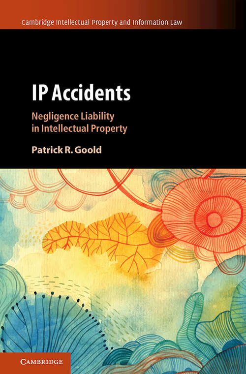Book cover of IP Accidents: Negligence Liability in Intellectual Property (Cambridge Intellectual Property and Information Law #59)