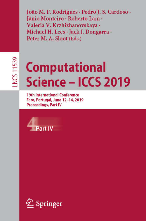 Book cover of Computational Science – ICCS 2019: 19th International Conference, Faro, Portugal, June 12–14, 2019, Proceedings, Part IV (1st ed. 2019) (Lecture Notes in Computer Science #11539)