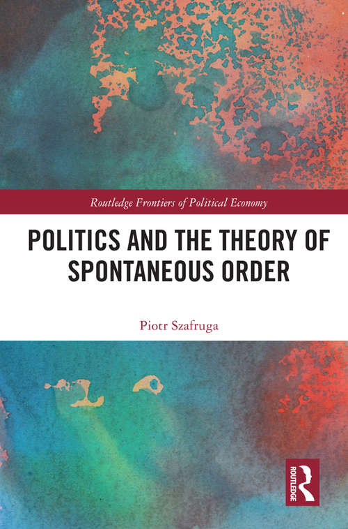 Book cover of Politics and the Theory of Spontaneous Order (Routledge Frontiers of Political Economy)