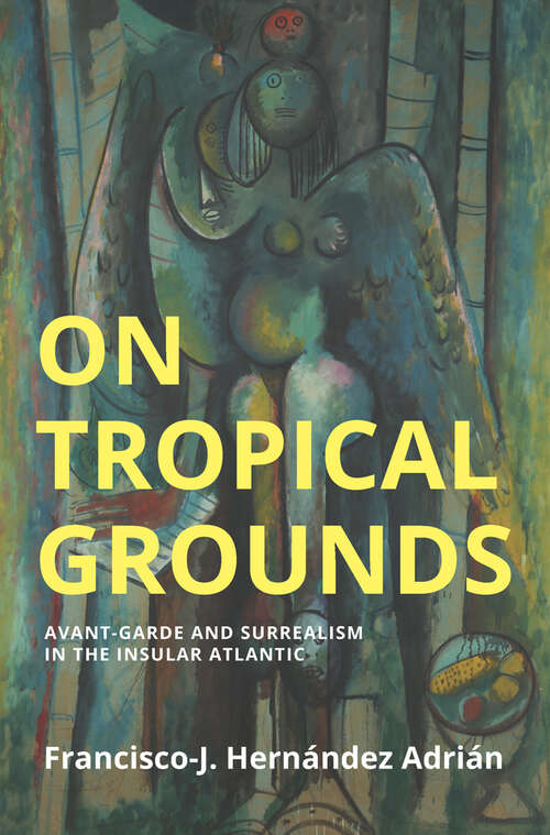 Book cover of On Tropical Grounds: Avant-Garde and Surrealism in the Insular Atlantic (Critical South)