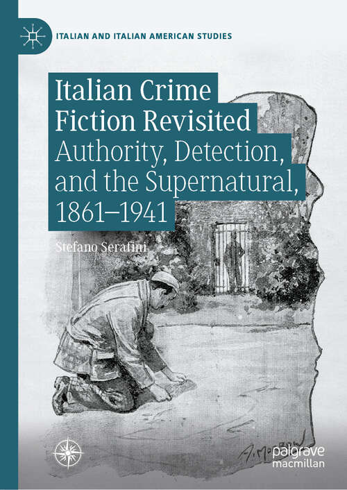 Book cover of Italian Crime Fiction Revisited: Authority, Detection, and the Supernatural, 1861–1941 (Italian and Italian American Studies)