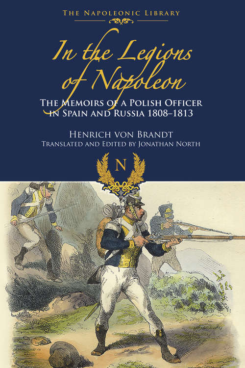 Book cover of In the Legions of Napoleon: The Memoirs of a Polish Officer in Spain and Russia, 1808–1813 (The Napoleonic Library)