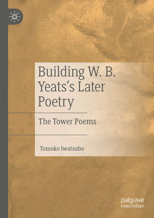 Book cover of Building W. B. Yeats's Later Poetry: The Tower Poems (2024)