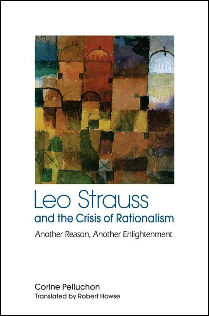 Book cover of Leo Strauss and the Crisis of Rationalism: Another Reason, Another Enlightenment (SUNY series in the Thought and Legacy of Leo Strauss)