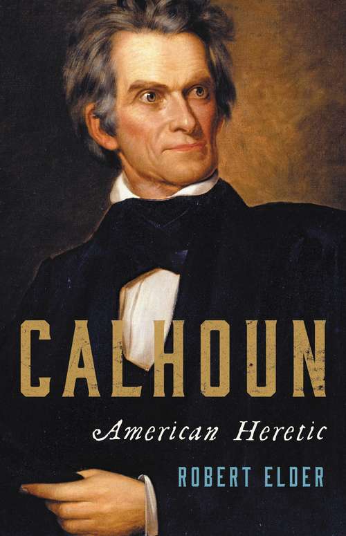 Book cover of Calhoun: American Heretic