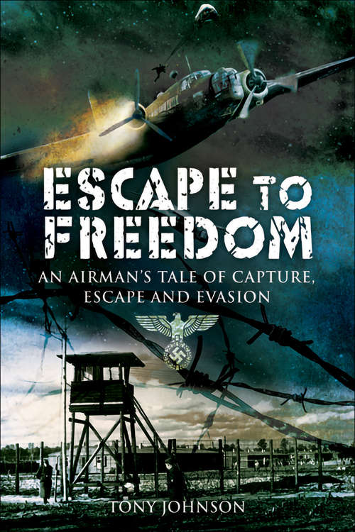 Book cover of Escape to Freedom: An Airman's Tale of Capture, Escape and Evasion (Wwii Ser.)
