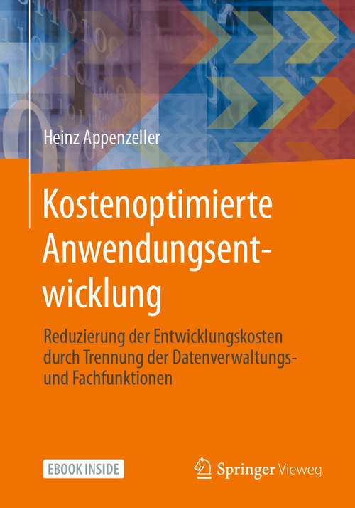 Book cover of Kostenoptimierte Anwendungsentwicklung: Reduzierung der Entwicklungskosten durch Trennung der Datenverwaltungs- und Fachfunktionen (1. Aufl. 2021)