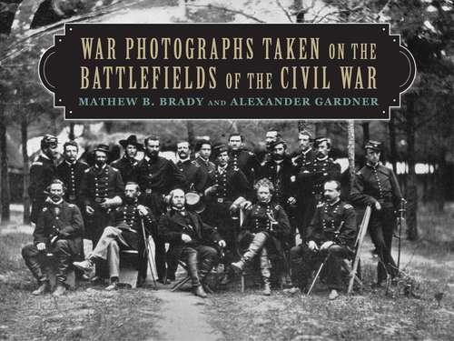 Book cover of War Photographs Taken on the Battlefields of the Civil War: A Collection Of Memorable Civil War Images Photographed By Mathew Brady And His Assistants (Lyons Press Ser.)