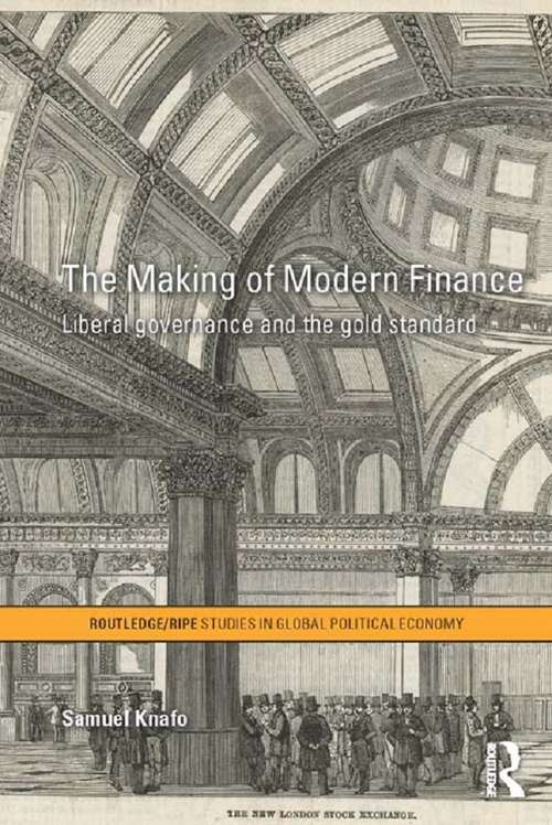 Book cover of The Making of Modern Finance: Liberal Governance and the Gold Standard (RIPE Series in Global Political Economy)