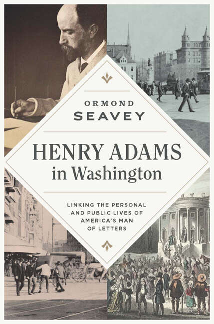 Book cover of Henry Adams in Washington: Linking the Personal and Public Lives of America's Man of Letters