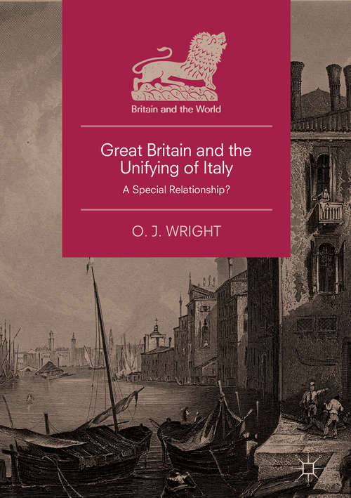 Book cover of Great Britain and the Unifying of Italy: A Special Relationship? (1st ed. 2019) (Britain and the World)