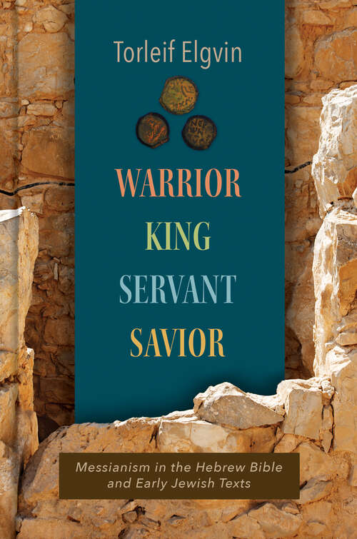 Book cover of Warrior, King, Servant, Savior: Messianism in the Hebrew Bible and Early Jewish Texts