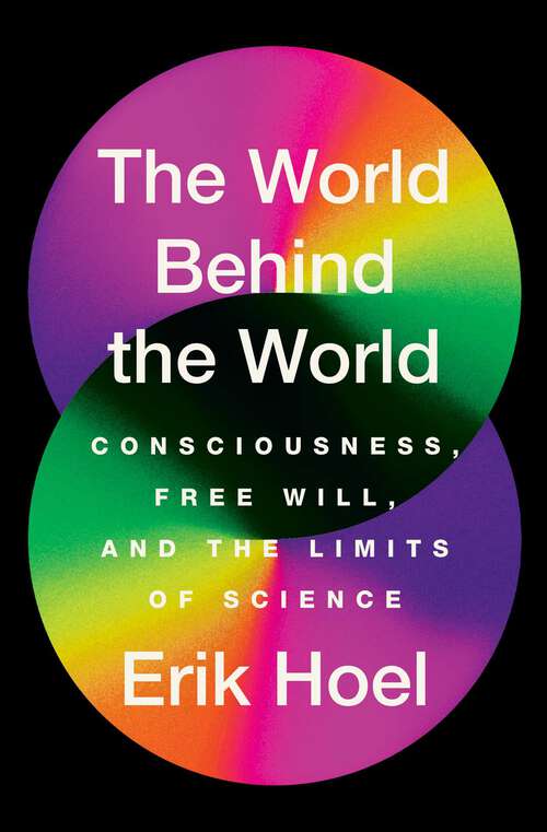 Book cover of The World Behind the World: Consciousness, Free Will, and the Limits of Science