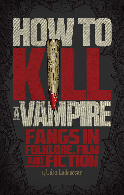 Book cover of How to Kill a Vampire: Fangs in Folklore, Film and Fiction