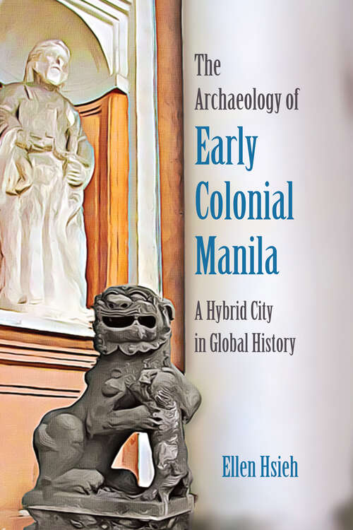 Book cover of The Archaeology of Early Colonial Manila: A Hybrid City in Global History (1)