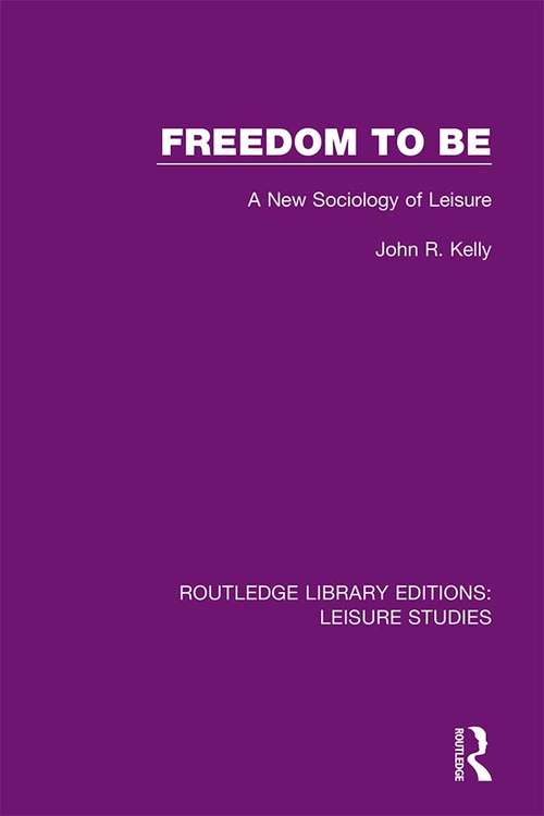 Book cover of Freedom to Be: A New Sociology of Leisure (Routledge Library Editions: Leisure Studies #6)