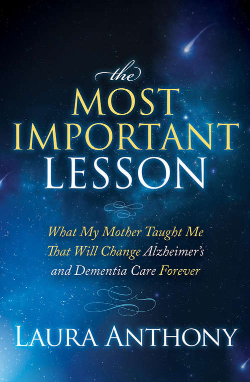 Book cover of The Most Important Lesson: What My Mother Taught Me That Will Change Alzheimer's and Dementia Care Forever