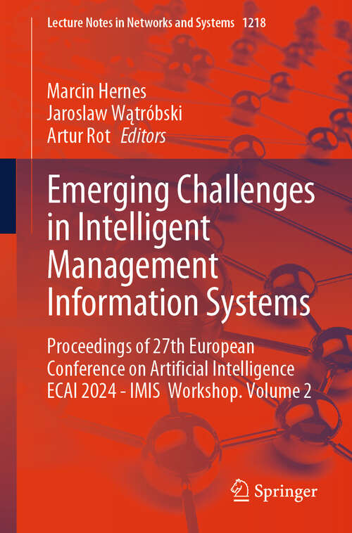 Book cover of Emerging Challenges in Intelligent Management Information Systems: Proceedings of 27th European Conference on Artificial Intelligence ECAI 2024 - IMIS  Workshop. Volume 2 (Lecture Notes in Networks and Systems #1218)