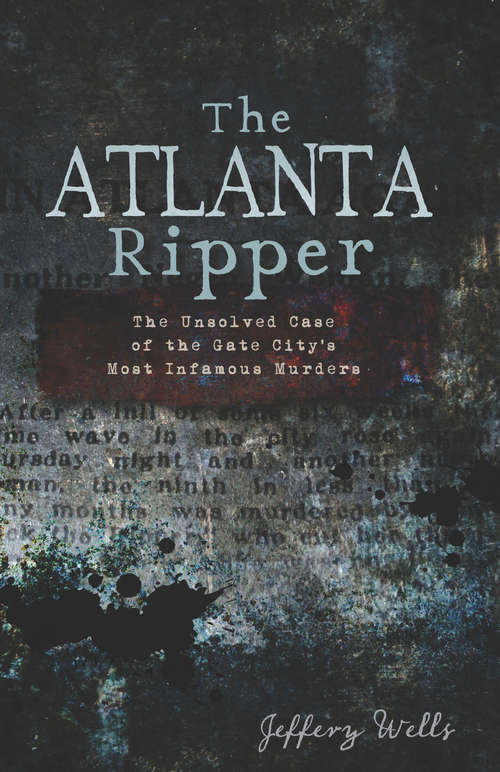 Book cover of Atlanta Ripper, The: The Unsolved Case of the Gate City's Most Infamous Murders (True Crime)