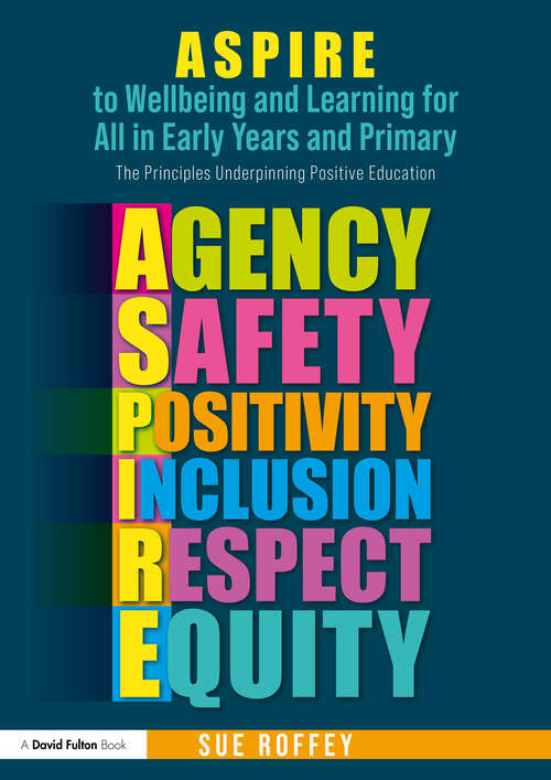 Book cover of ASPIRE to Wellbeing and Learning for All in Early Years and Primary: The Principles Underpinning Positive Education