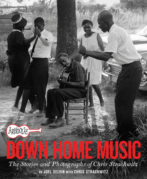 Book cover of Arhoolie Records Down Home Music: The Stories and Photographs of Chris Strachwitz