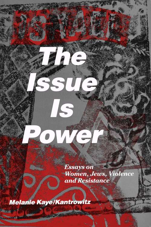 Book cover of The Issue is Power: Essays on Women, Jews, Violence and Resistance (2)