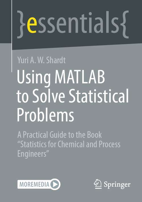 Book cover of Using MATLAB to Solve Statistical Problems: A Practical Guide to the Book “Statistics for Chemical and Process Engineers” (1st ed. 2023) (essentials)