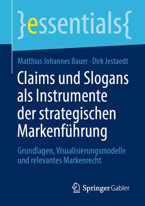 Book cover of Claims und Slogans als Instrumente der strategischen Markenführung: Grundlagen, Visualisierungsmodelle und relevantes Markenrecht (1. Aufl. 2020) (essentials)