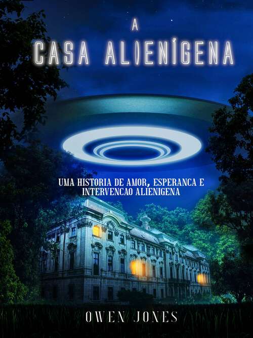 Book cover of A Casa Alienígena: Uma História de Amor, Esperança e Intervenção Alienígena (Colecção da cidade natal #1)