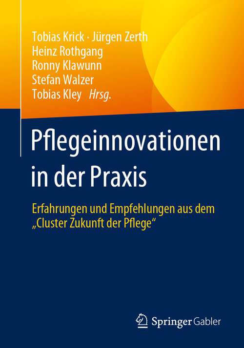 Book cover of Pflegeinnovationen in der Praxis: Erfahrungen und Empfehlungen aus dem „Cluster Zukunft der Pflege“ (1. Aufl. 2023)