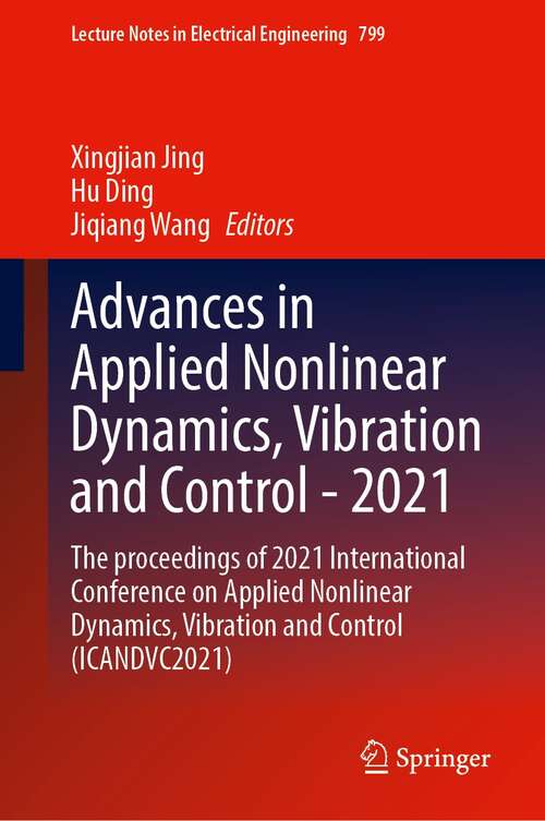 Book cover of Advances in Applied Nonlinear Dynamics, Vibration and Control -2021: The proceedings of 2021 International Conference on Applied Nonlinear Dynamics, Vibration and Control (ICANDVC2021) (1st ed. 2022) (Lecture Notes in Electrical Engineering #799)