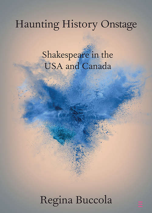 Book cover of Haunting History Onstage: Shakespeare in the USA and Canada (Elements in Shakespeare Performance)