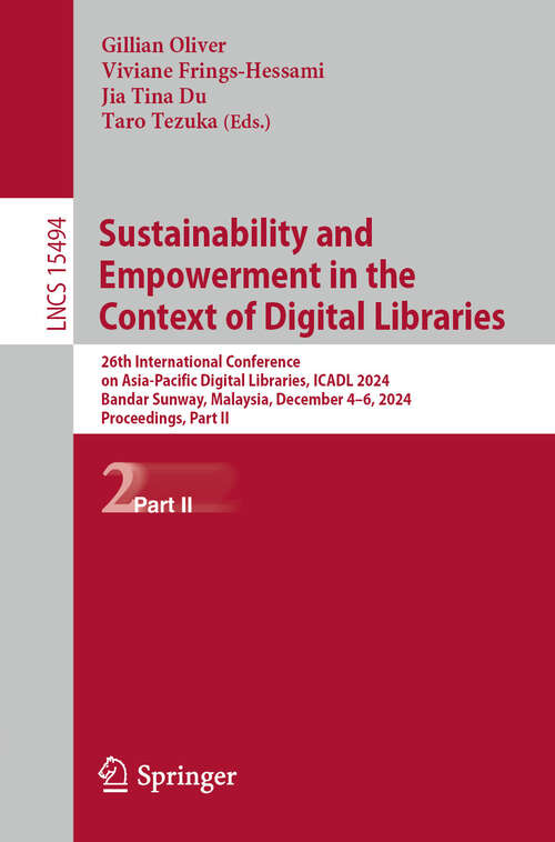 Book cover of Sustainability and Empowerment in the Context of Digital Libraries: 26th International Conference on Asia-Pacific Digital Libraries, ICADL 2024, Bandar Sunway, Malaysia, December 4–6, 2024, Proceedings, Part II (Lecture Notes in Computer Science #15494)