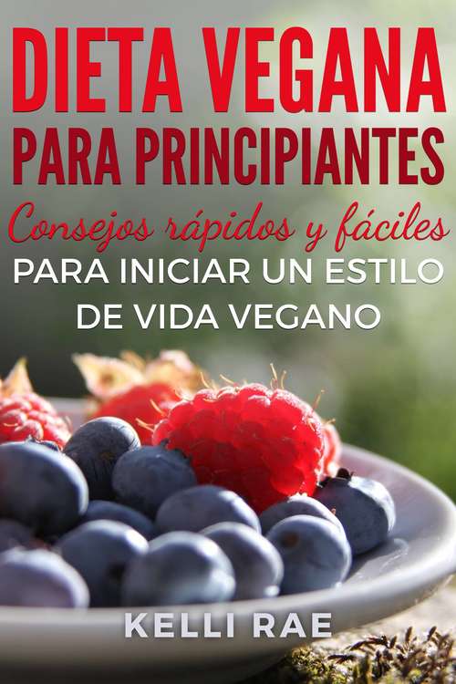 Book cover of Dieta Vegana para Principiantes: Consejos rápidos y fáciles para iniciar un estilo de vida vegano