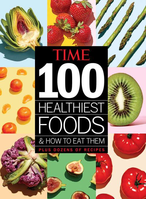 Book cover of TIME 100 Healthiest Foods and How to Eat Them (Time Special Edition)