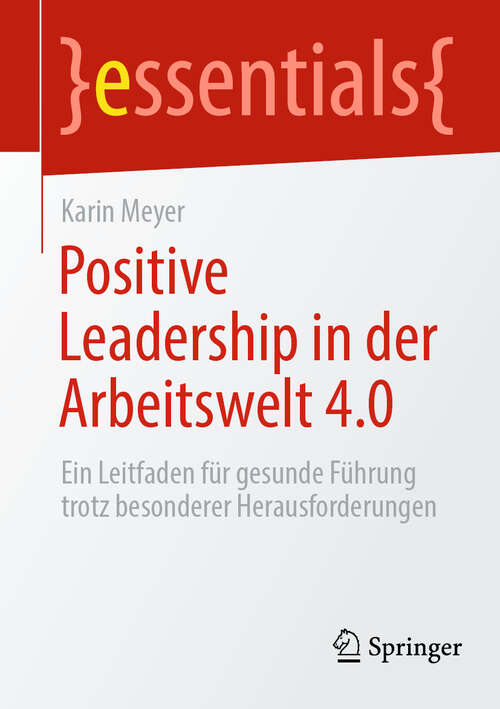 Book cover of Positive Leadership in der Arbeitswelt 4.0: Ein Leitfaden für gesunde Führung trotz besonderer Herausforderungen (2024) (essentials)