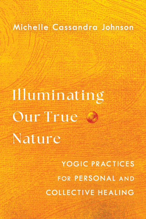 Book cover of Illuminating Our True Nature: Yogic Practices for Personal and Collective Healing