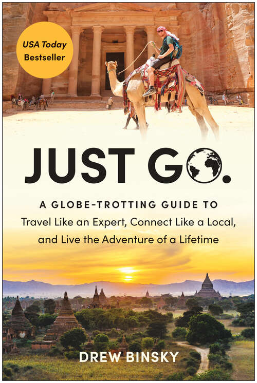 Book cover of Just Go: A Globe-Trotting Guide to Travel Like an Expert, Connect Like a Local, and Live the Adventure of a Lifetime
