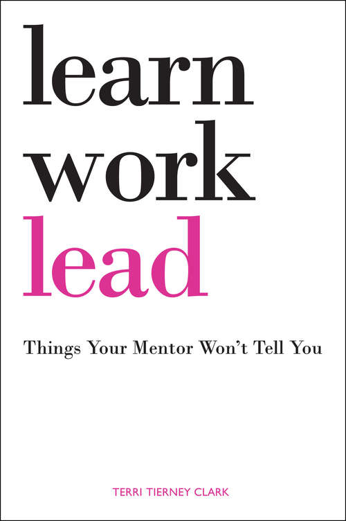 Book cover of Learn, Work, Lead: Things Your Mentor Won't Tell You
